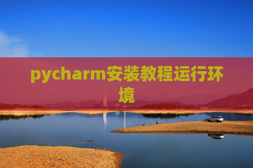 pycharm安装教程运行环境 pycharm安装教程运行环境